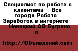 Специалист по работе с клиентами  - Все города Работа » Заработок в интернете   . Ненецкий АО,Бугрино п.